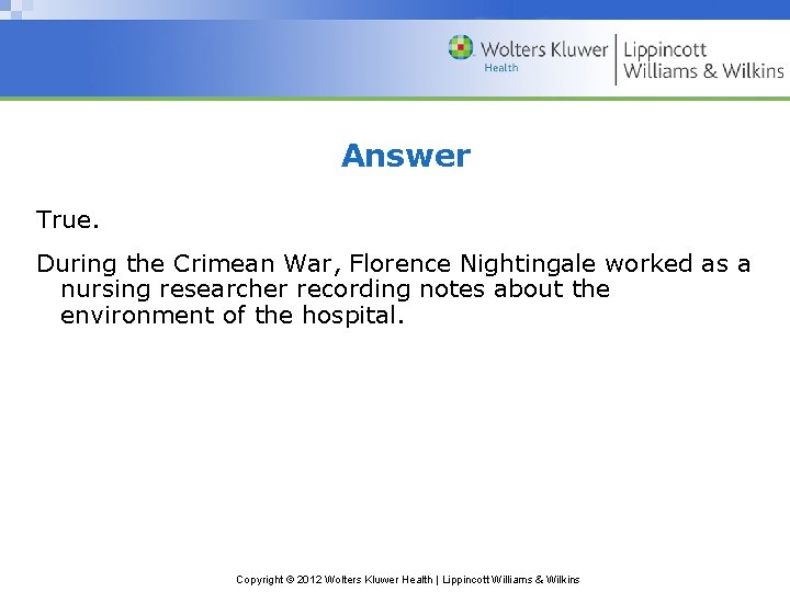 Answer True. During the Crimean War, Florence Nightingale worked as a nursing researcher recording
