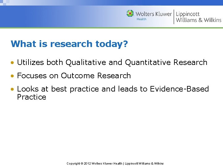 What is research today? • Utilizes both Qualitative and Quantitative Research • Focuses on