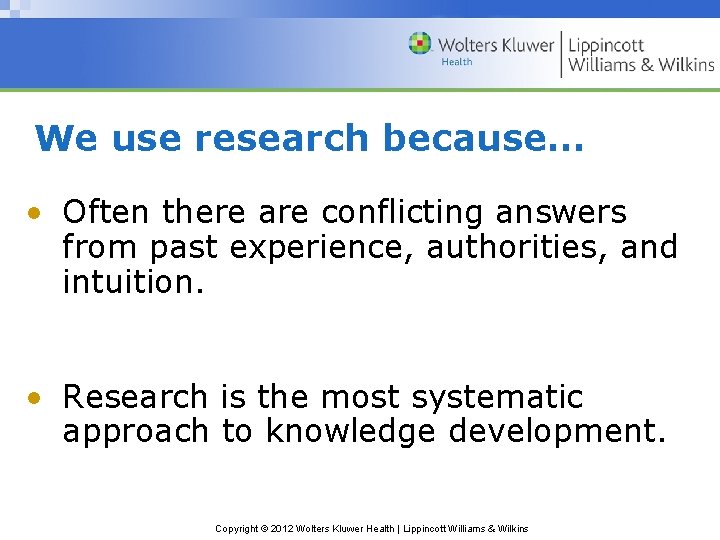 We use research because… • Often there are conflicting answers from past experience, authorities,