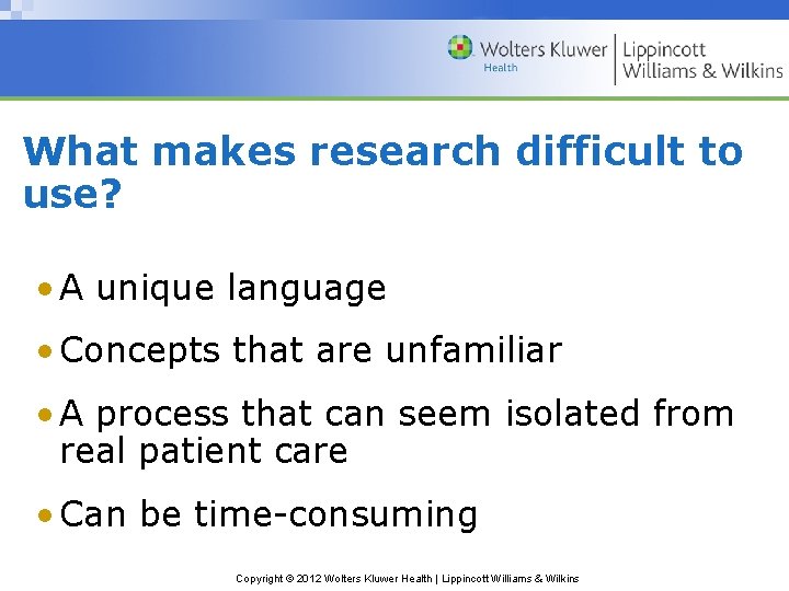 What makes research difficult to use? • A unique language • Concepts that are