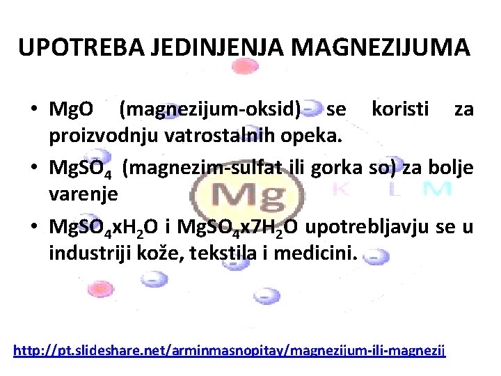 UPOTREBA JEDINJENJA MAGNEZIJUMA • Mg. O (magnezijum-oksid) se koristi za proizvodnju vatrostalnih opeka. •