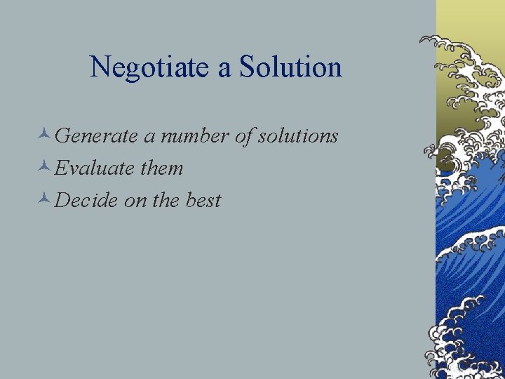 Negotiate a Solution ©Generate a number of solutions ©Evaluate them ©Decide on the best