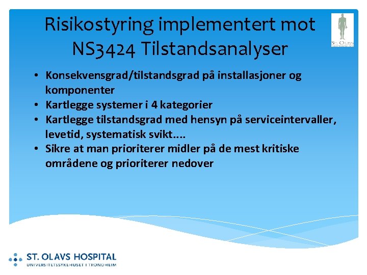 Risikostyring implementert mot NS 3424 Tilstandsanalyser • Konsekvensgrad/tilstandsgrad på installasjoner og komponenter • Kartlegge