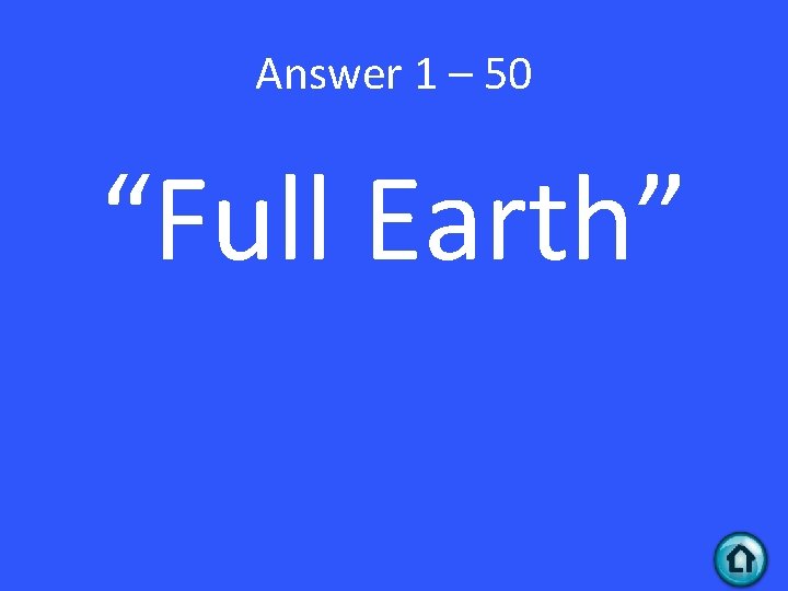 Answer 1 – 50 “Full Earth” 