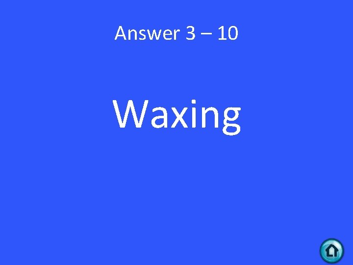 Answer 3 – 10 Waxing 