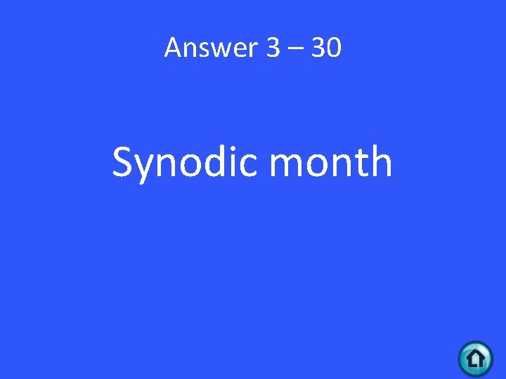 Answer 3 – 30 Synodic month 