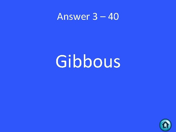 Answer 3 – 40 Gibbous 