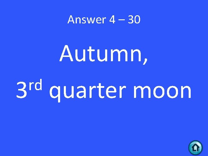 Answer 4 – 30 Autumn, rd 3 quarter moon 