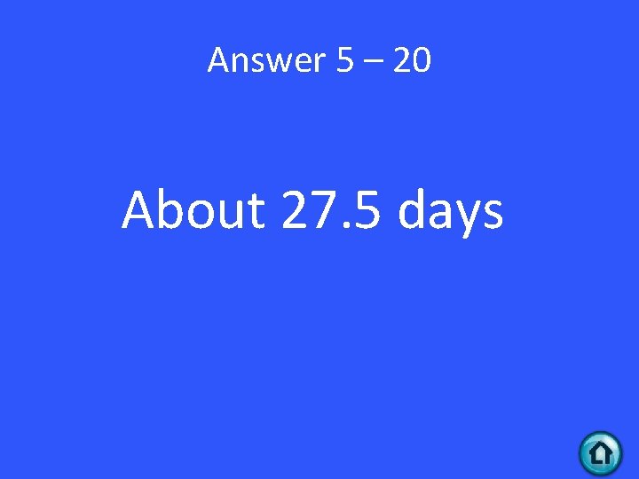 Answer 5 – 20 About 27. 5 days 