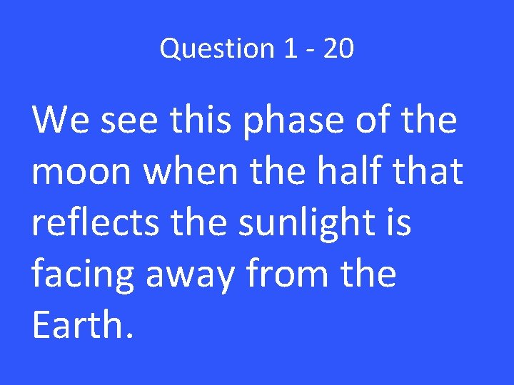 Question 1 - 20 We see this phase of the moon when the half