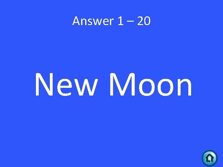 Answer 1 – 20 New Moon 