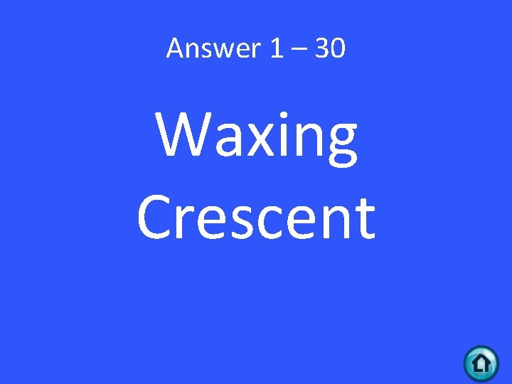 Answer 1 – 30 Waxing Crescent 