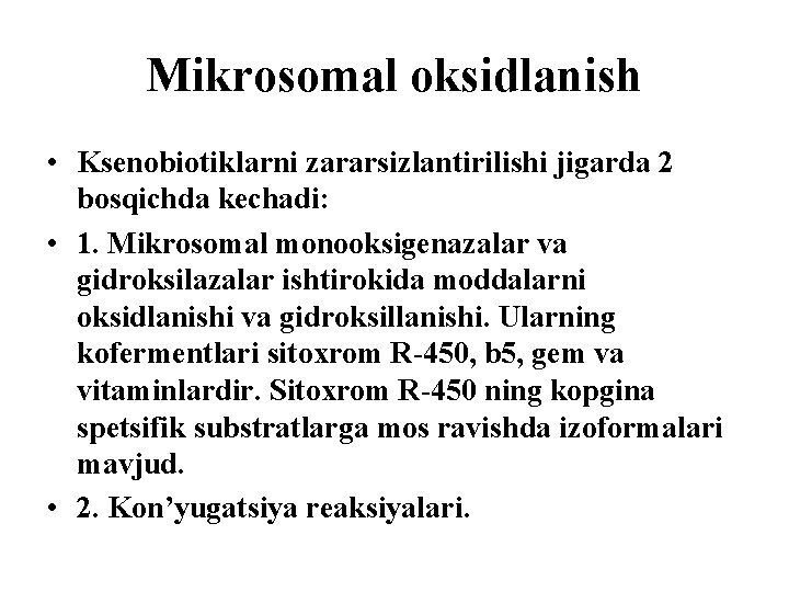 Mikrosomal oksidlanish • Ksenobiotiklarni zararsizlantirilishi jigarda 2 bosqichda kechadi: • 1. Mikrosomal monooksigenazalar va