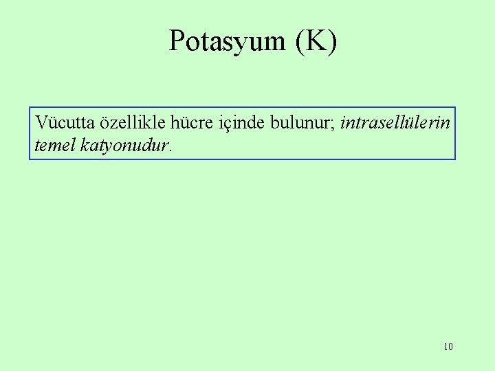 Potasyum (K) Vücutta özellikle hücre içinde bulunur; intrasellülerin temel katyonudur. 10 