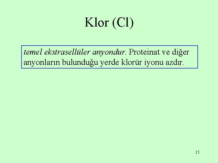Klor (Cl) temel ekstrasellüler anyondur. Proteinat ve diğer anyonların bulunduğu yerde klorür iyonu azdır.
