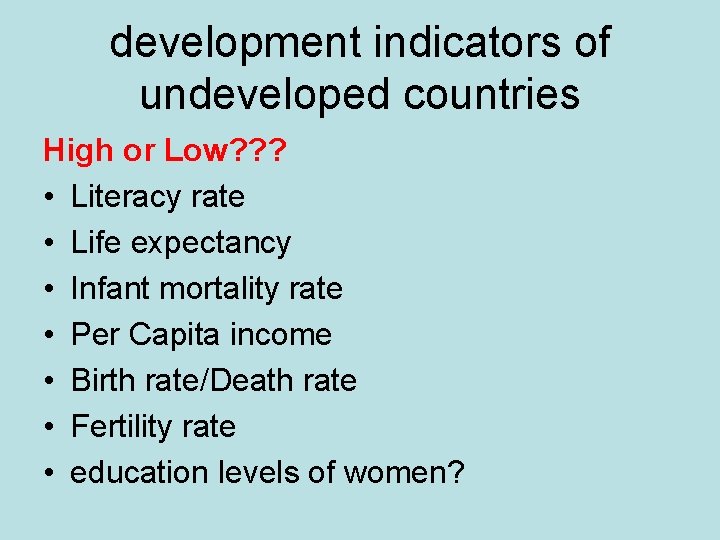 development indicators of undeveloped countries High or Low? ? ? • Literacy rate •