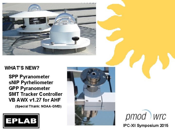 WHAT’S NEW? SPP Pyranometer s. NIP Pyrheliometer GPP Pyranometer SMT Tracker Controller VB AWX