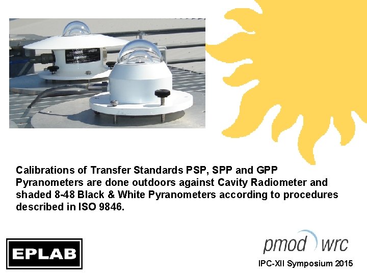 Calibrations of Transfer Standards PSP, SPP and GPP Pyranometers are done outdoors against Cavity