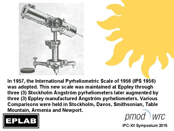 In 1957, the International Pyrheliometric Scale of 1956 (IPS 1956) was adopted. This new