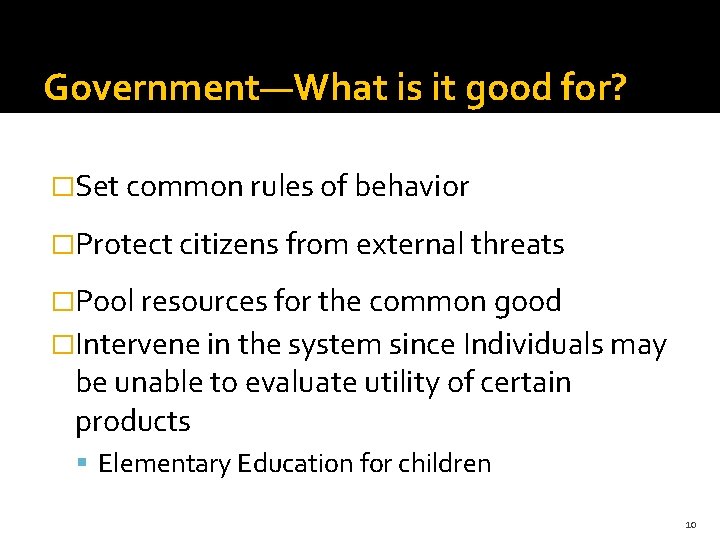 Government—What is it good for? �Set common rules of behavior �Protect citizens from external