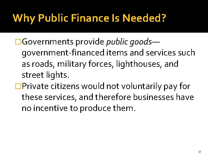 Why Public Finance Is Needed? �Governments provide public goods— government-financed items and services such