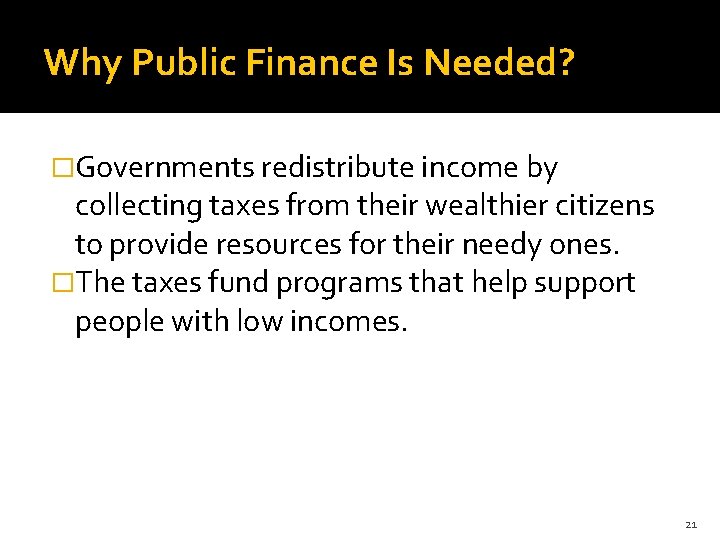 Why Public Finance Is Needed? �Governments redistribute income by collecting taxes from their wealthier
