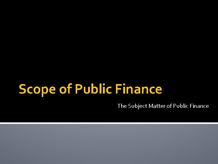 Scope of Public Finance The Subject Matter of Public Finance 