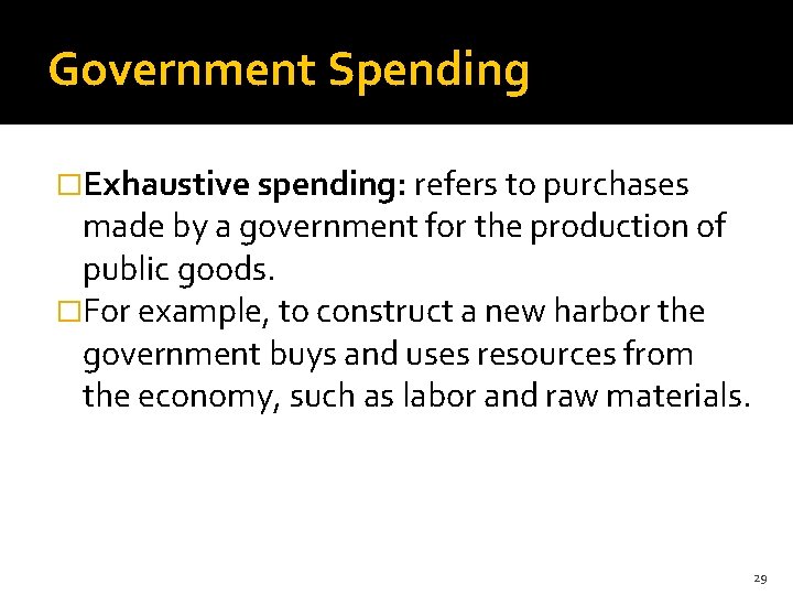 Government Spending �Exhaustive spending: refers to purchases made by a government for the production