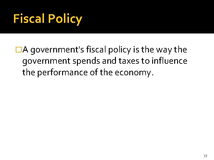 Fiscal Policy �A government's fiscal policy is the way the government spends and taxes