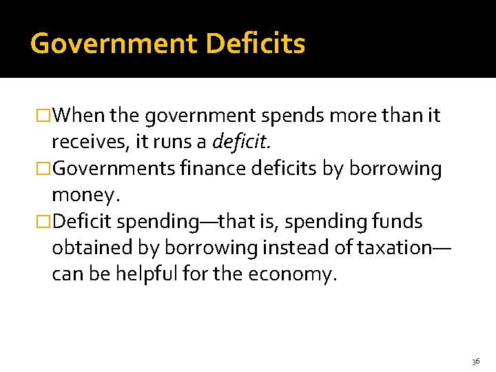 Government Deficits �When the government spends more than it receives, it runs a deficit.