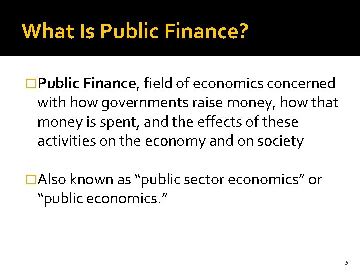 What Is Public Finance? �Public Finance, field of economics concerned with how governments raise