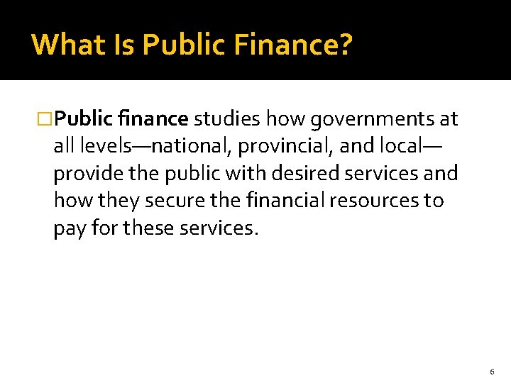 What Is Public Finance? �Public finance studies how governments at all levels—national, provincial, and