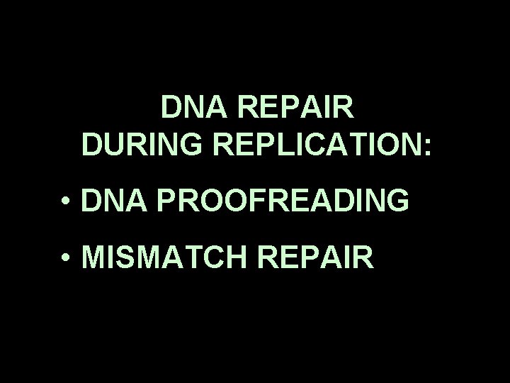 DNA REPAIR DURING REPLICATION: • DNA PROOFREADING • MISMATCH REPAIR 