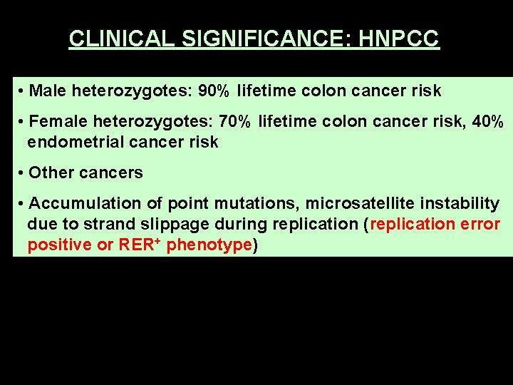 CLINICAL SIGNIFICANCE: HNPCC • Male heterozygotes: 90% lifetime colon cancer risk • Female heterozygotes: