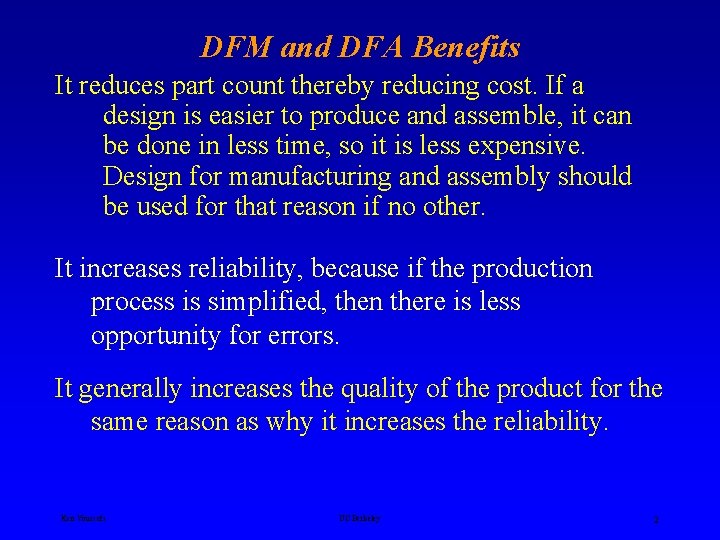 DFM and DFA Benefits It reduces part count thereby reducing cost. If a design