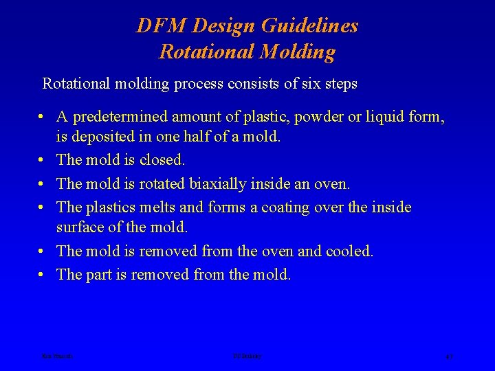 DFM Design Guidelines Rotational Molding Rotational molding process consists of six steps • A