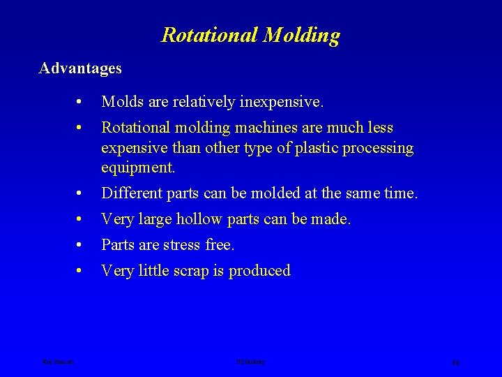 Rotational Molding Advantages Ken Youssefi • Molds are relatively inexpensive. • Rotational molding machines