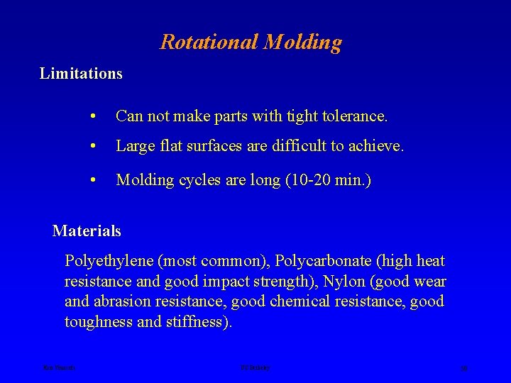 Rotational Molding Limitations • Can not make parts with tight tolerance. • Large flat