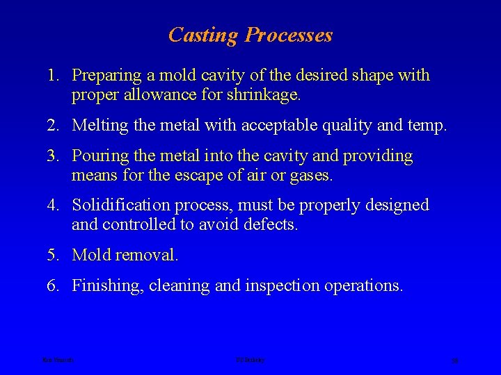 Casting Processes 1. Preparing a mold cavity of the desired shape with proper allowance