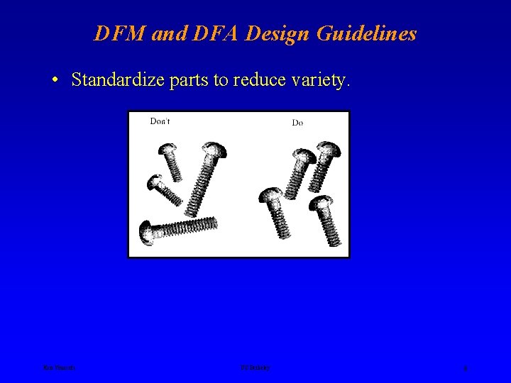 DFM and DFA Design Guidelines • Standardize parts to reduce variety. Ken Youssefi UC DFM and DFA Design Guidelines • Standardize parts to reduce variety. Ken Youssefi UC