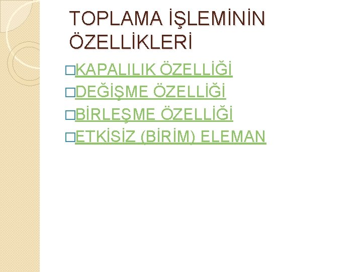 TOPLAMA İŞLEMİNİN ÖZELLİKLERİ �KAPALILIK ÖZELLİĞİ �DEĞİŞME ÖZELLİĞİ �BİRLEŞME ÖZELLİĞİ �ETKİSİZ (BİRİM) ELEMAN 