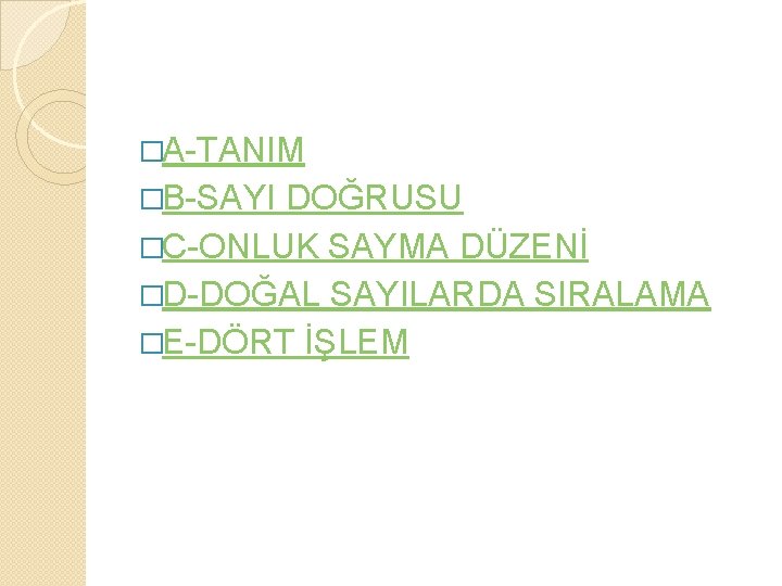 �A-TANIM �B-SAYI DOĞRUSU �C-ONLUK SAYMA DÜZENİ �D-DOĞAL SAYILARDA SIRALAMA �E-DÖRT İŞLEM 