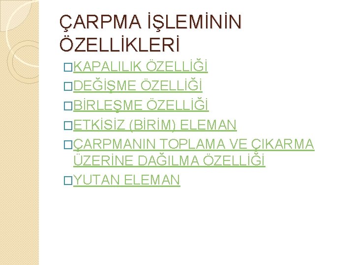 ÇARPMA İŞLEMİNİN ÖZELLİKLERİ �KAPALILIK ÖZELLİĞİ �DEĞİŞME ÖZELLİĞİ �BİRLEŞME ÖZELLİĞİ �ETKİSİZ (BİRİM) ELEMAN �ÇARPMANIN TOPLAMA