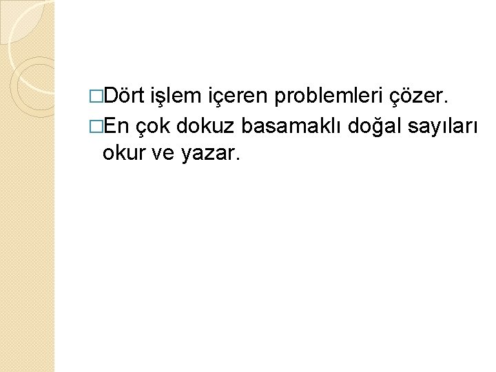 �Dört işlem içeren problemleri çözer. �En çok dokuz basamaklı doğal sayıları okur ve yazar.