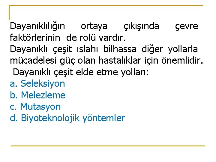 Dayanıklılığın ortaya çıkışında çevre faktörlerinin de rolü vardır. Dayanıklı çeşit ıslahı bilhassa diğer yollarla