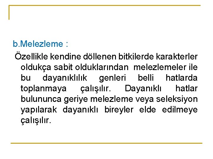 b. Melezleme : Özellikle kendine döllenen bitkilerde karakterler oldukça sabit olduklarından melezlemeler ile bu