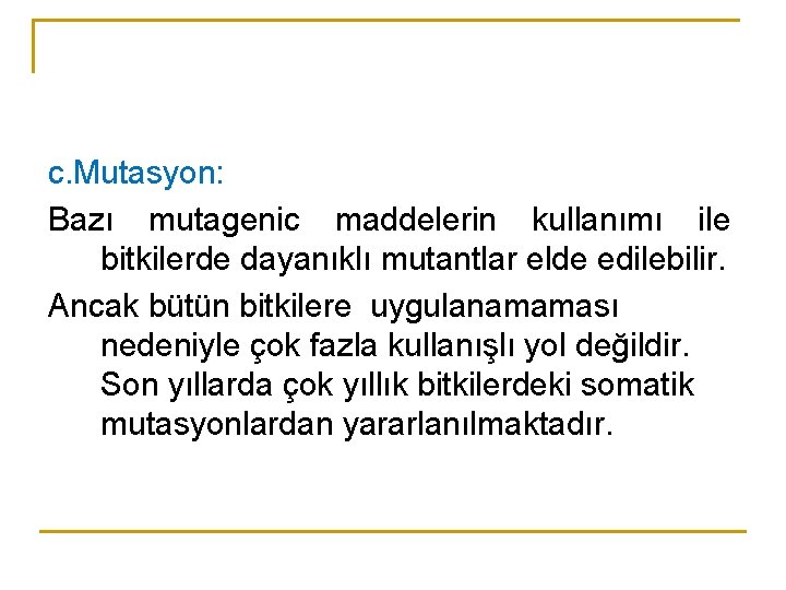 c. Mutasyon: Bazı mutagenic maddelerin kullanımı ile bitkilerde dayanıklı mutantlar elde edilebilir. Ancak bütün