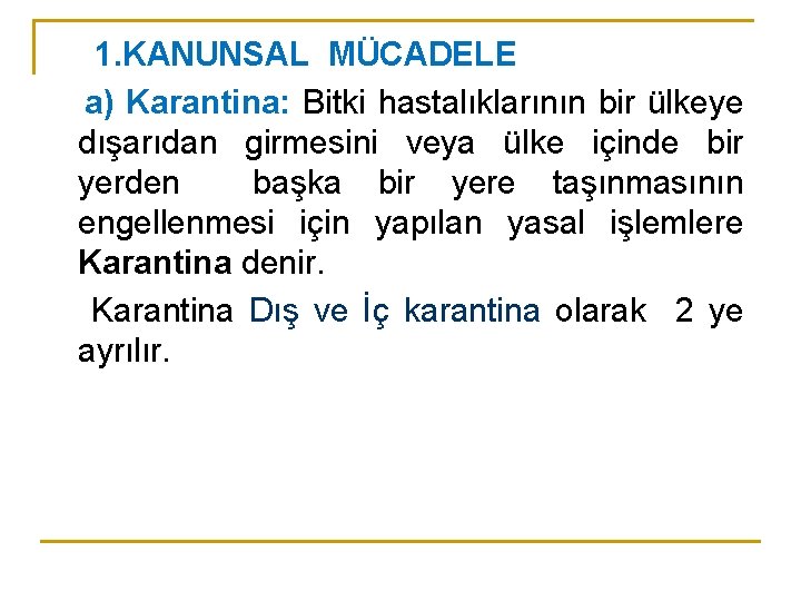 1. KANUNSAL MÜCADELE a) Karantina: Bitki hastalıklarının bir ülkeye dışarıdan girmesini veya ülke içinde