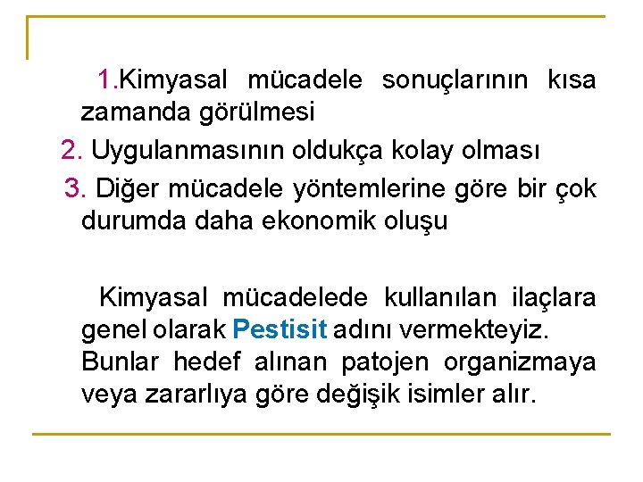 1. Kimyasal mücadele sonuçlarının kısa zamanda görülmesi 2. Uygulanmasının oldukça kolay olması 3. Diğer