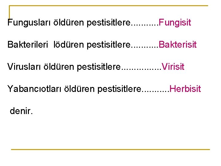 Fungusları öldüren pestisitlere. . . Fungisit Bakterileri lödüren pestisitlere. . . Bakterisit Virusları öldüren